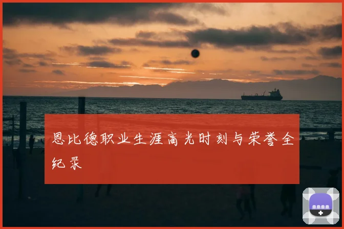 恩比德职业生涯高光时刻与荣誉全纪录